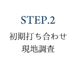 STEP.2 初期の打ち合わせ・現地調査